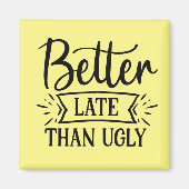 Besser spät als hässlich magnet (Vorne)