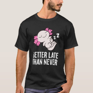 Besser spät als nie Axolotl T-Shirt