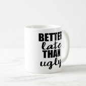 Besser spät als Ugly Funny Mug Kaffeetasse (VorderseiteRechts)