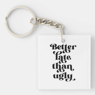 Besser spät als Ugly Schlüsselanhänger