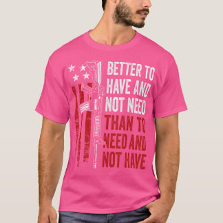 Besser zu haben und nicht zu brauchen Waffen Ar15 T-Shirt