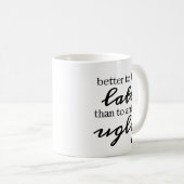 Besser zu spät zu sein als hässlich zu kommen kaffeetasse (VorderseiteRechts)