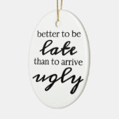 Besser zu spät zu sein als hässlich zu kommen keramikornament (Links)