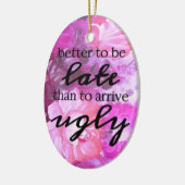 Besser zu spät zu sein als hässlich zu kommen keramikornament (Links)