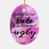 Besser zu spät zu sein als hässlich zu kommen keramikornament (Vorne)