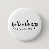 Bessere Dinge kommen | Moderne Schrift Positiv Button (Vorderseite)