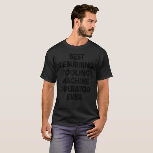 Best Deburring Tooling Machine Operator Ever T-Shirt (Vorne ganz)