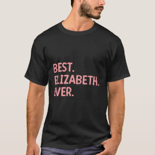 Best Elizabeth Ever Elizabeth Name T-Shirt