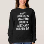 Best Forming Machine Upkeep Mechanic Helper Ever Sweatshirt (Vorderseite)