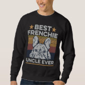 Best Frenchie Uncle Ever For Your Frenchie Uncle Sweatshirt (Vorderseite)