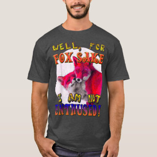 BEST FUNNY FOR FOX SAKE T SHIRTI AM NOT ENTHUSED T T-Shirt