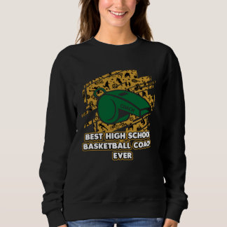 Best High School Basketball Coach Ever  Coaching H Sweatshirt