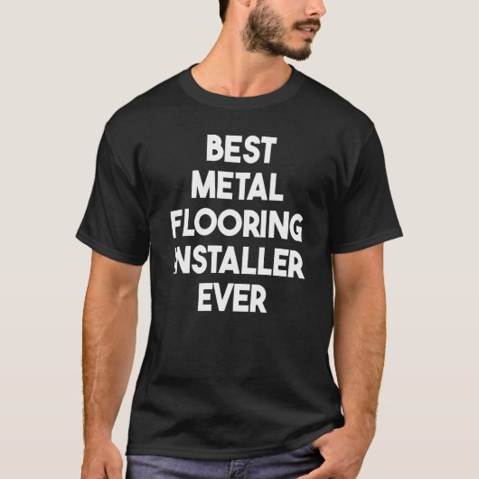 Best Metal Flooring Installer Ever T-Shirt (Vorderseite)