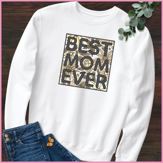 Best Mom Ever Hand Drawn Floral Quote Sweatshirt