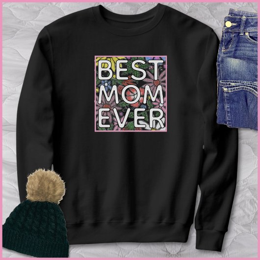 Best Mom Ever Quote Colorful Floral Art Sweatshirt
