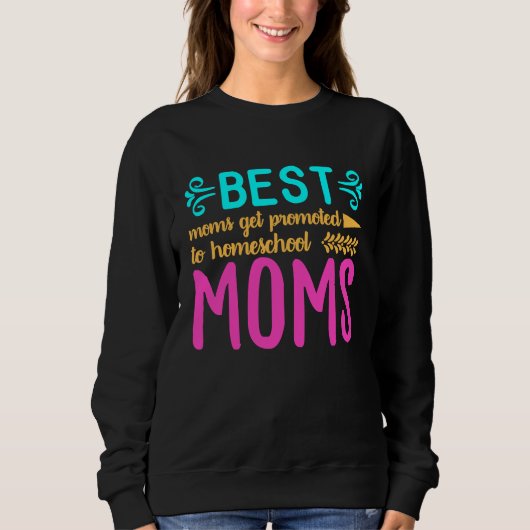 Best Moms Get Promoted to Homeschool Moms Funny Mo Sweatshirt (Vorderseite)