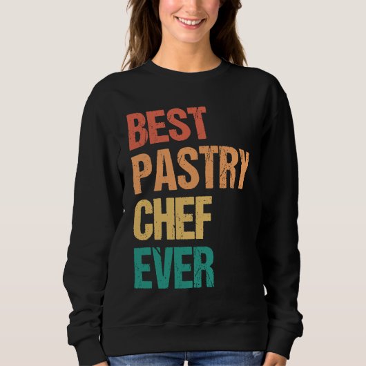 Best Pastry Chef Ever Culinary Chef Appreciation W Sweatshirt (Vorderseite)
