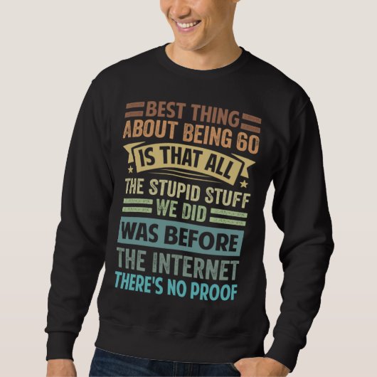 Best Thing About Being 60 Is That All The Stupid S Sweatshirt (Vorderseite)
