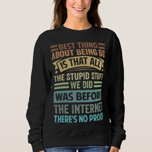 Best Thing About Being 60 Is That All The Stupid S Sweatshirt (Vorderseite)