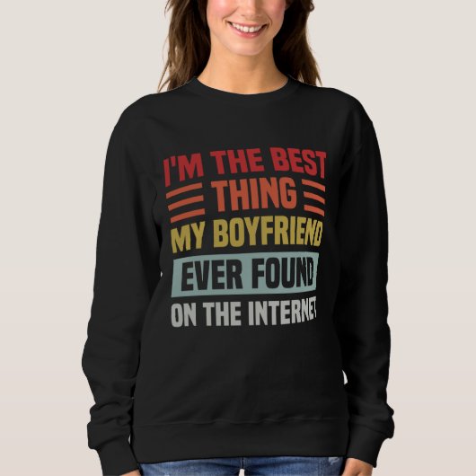 Best Thing My Boyfriend Ever Found On Internet  Co Sweatshirt (Vorderseite)