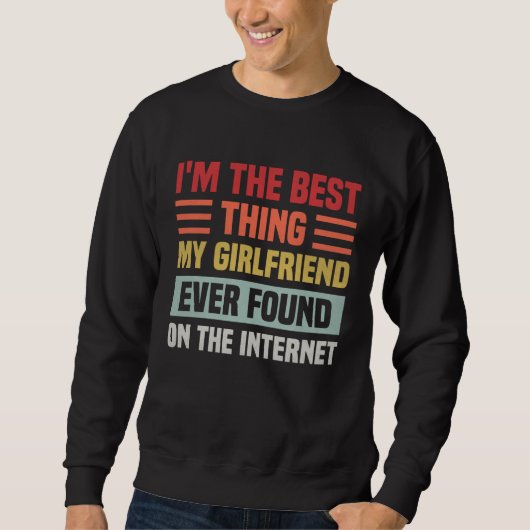 Best Thing My Girlfriend Ever Found On Internet  C Sweatshirt (Vorderseite)