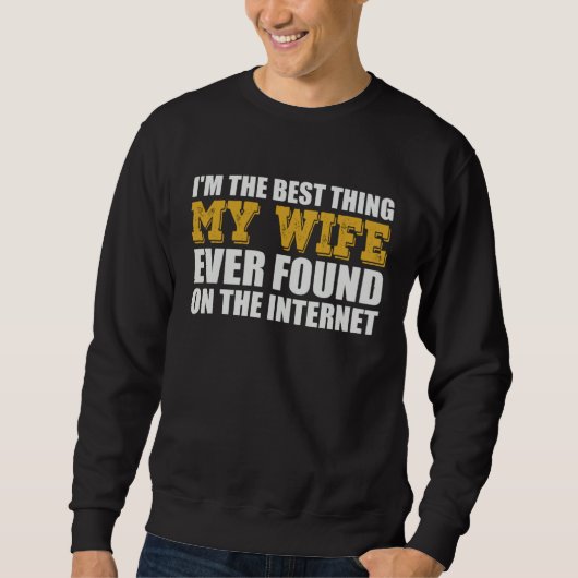 Best Thing My Wife Ever Found On The Internet Sweatshirt (Vorderseite)