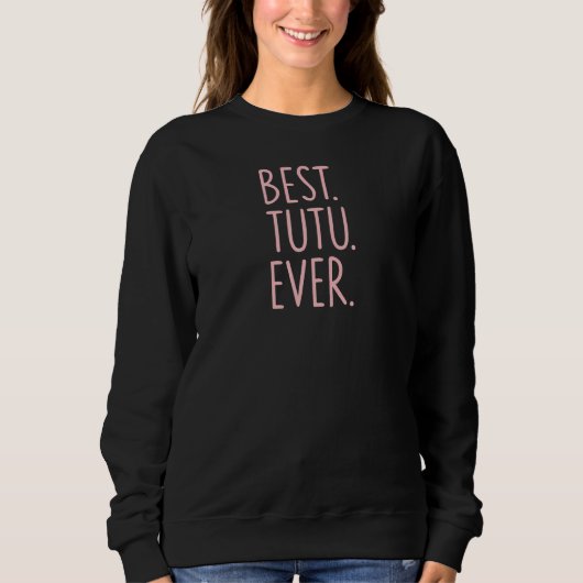 Best Tutu Ever Sweatshirt (Vorderseite)
