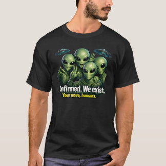 Bestätigt. Wir existieren — Außerirdische Offenleg T-Shirt