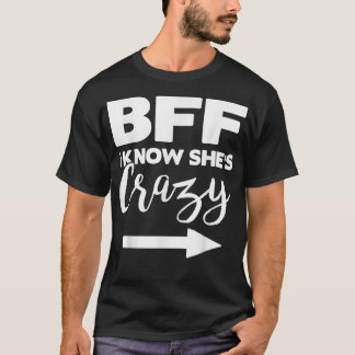 BESTE FREUNDIN, DIE ICH KENNE, DENKT SIE CRAZYSHE  T-Shirt