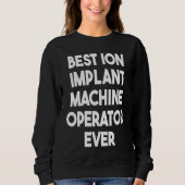Bester Ion Implant Machine Operator je 1 Sweatshirt (Vorderseite)