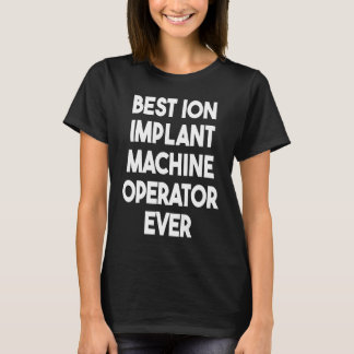 Bester Ion Implant Machine Operator je 1 T-Shirt