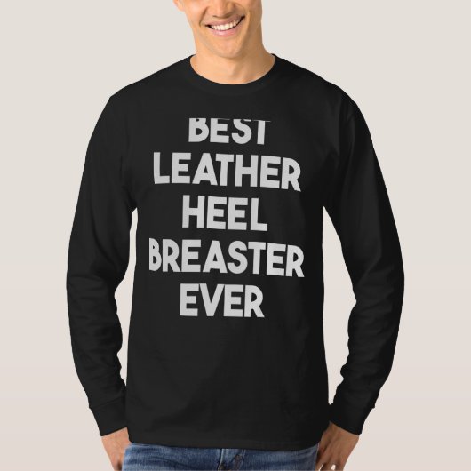 Bester Leather Heel Breaster Ever T-Shirt (Vorderseite)