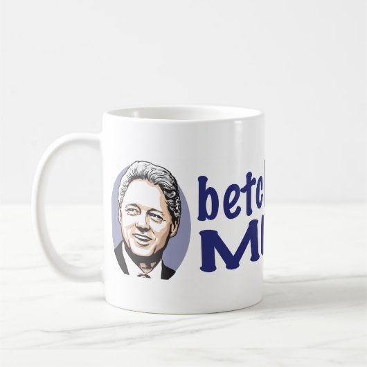 Betcha Fräulein Me Now! Bill Clinton Tasse (Links)