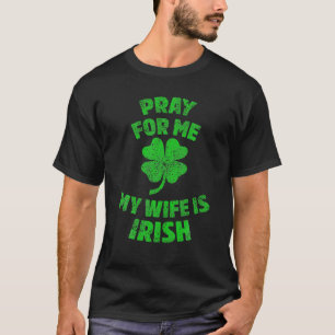 Bete für mich meine Ehefrau ist Irish St Patricks  T-Shirt