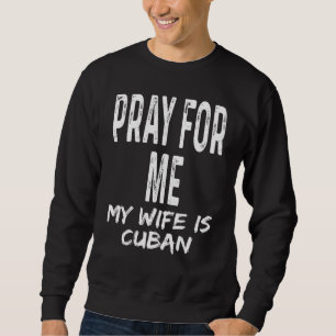 Bete Für Mich, Meine Frau Ist Kubanisch Ehepartne Sweatshirt