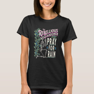 Bete Für Regen Rebellischer Gärtner Skelett Schäde T-Shirt