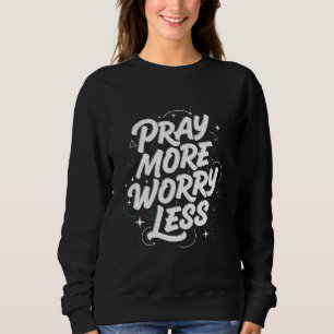 Bete mehr, sorge dich weniger. Christlicher Glaube Sweatshirt