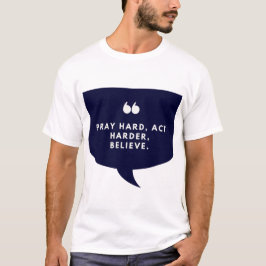 Beten Sie hart, handeln Sie härter, glauben Sie T-Shirt