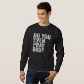 Beten Sie sogar Bro? Sweatshirt (Vorne ganz)