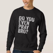 Beten Sie sogar Bro? Sweatshirt (Vorderseite)
