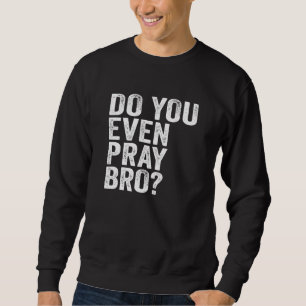 Beten Sie sogar Bro? Sweatshirt