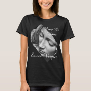 Beten Sie zu Ihrer süßen Jungfrau T-Shirt