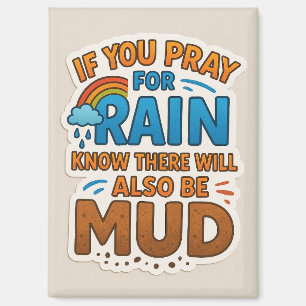 Betet um Regen und wisst, dass es auch Schlamm gib Magnet