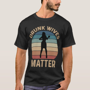 Betrunkene Ehefrauen, die trinken T-Shirt