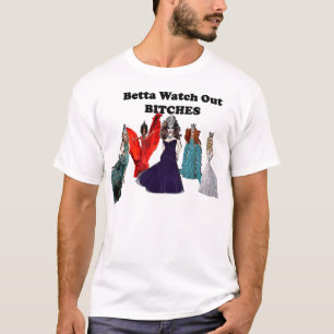 Betta passen heraus B ** ches auf! T-Shirt
