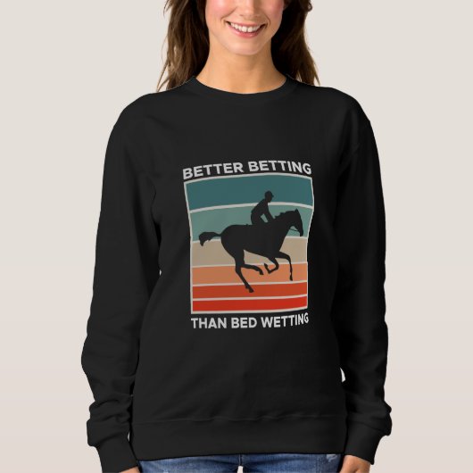 Better Betting Than Bed Wetting Horse Racing Betti Sweatshirt (Vorderseite)