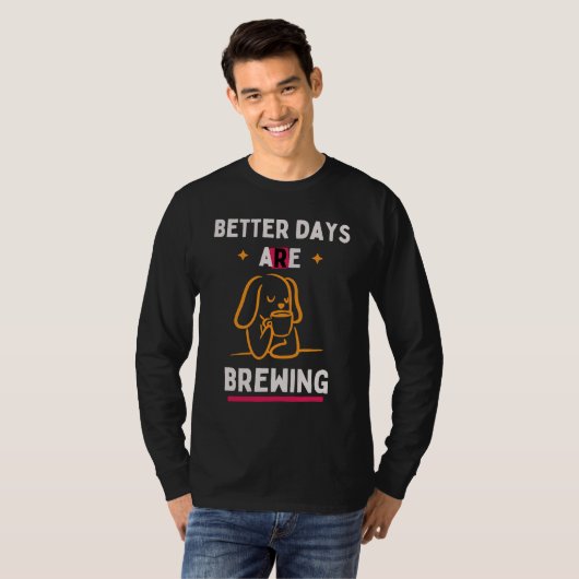 Better Days Are Brewing T-Shirt (Vorne ganz)