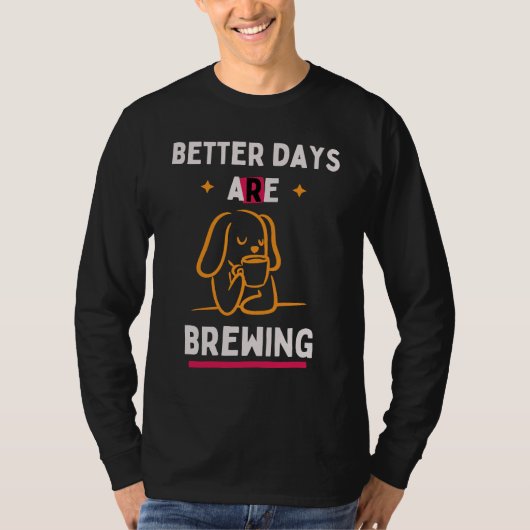 Better Days Are Brewing T-Shirt (Vorderseite)