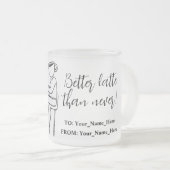 Better latte than never! white mattglastasse (VorderseiteRechts)