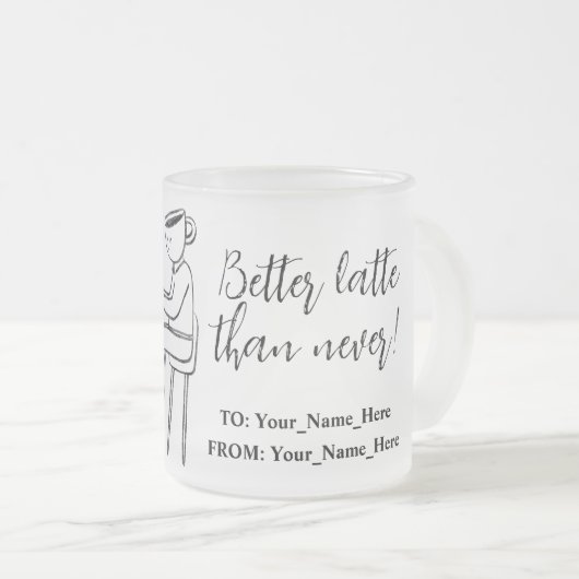 Better latte than never! white mattglastasse (VorderseiteRechts)